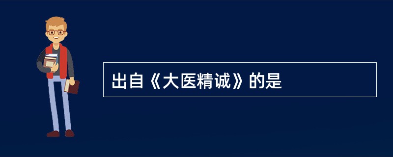 出自《大医精诚》的是