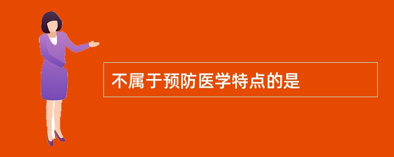 不属于预防医学特点的是