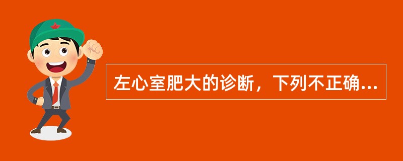 左心室肥大的诊断，下列不正确的是