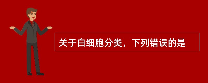 关于白细胞分类，下列错误的是