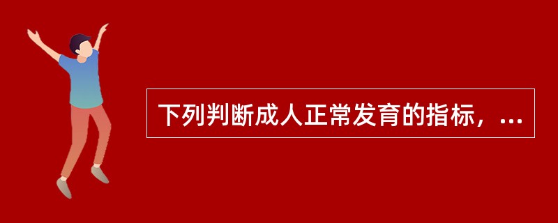 下列判断成人正常发育的指标，正确的是