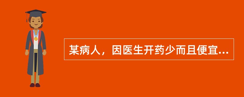 某病人，因医生开药少而且便宜，所以对医生有意见，诊治医生在对病人作解释时，以下哪一点是不当的