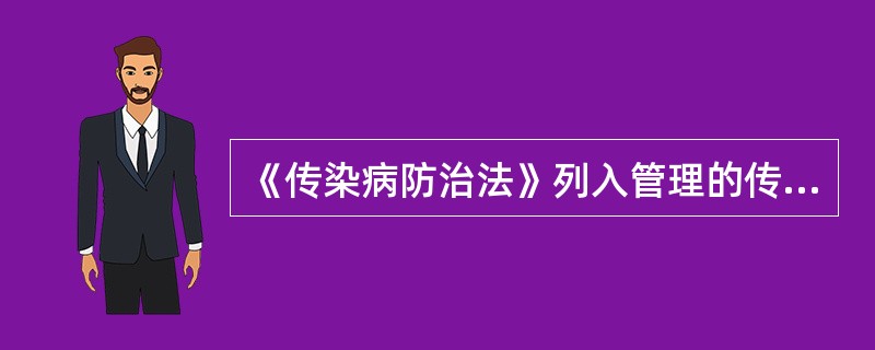 《传染病防治法》列入管理的传染病分为甲、乙、丙三类共计