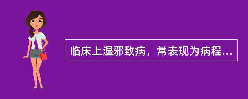 临床上湿邪致病，常表现为病程长，缠绵难愈，其主要原因是