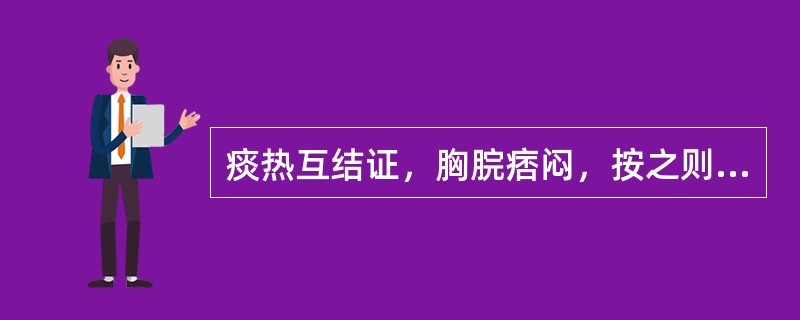 痰热互结证，胸脘痞闷，按之则痛，咳痰黄稠，舌苔黄腻，脉滑数，宜选用