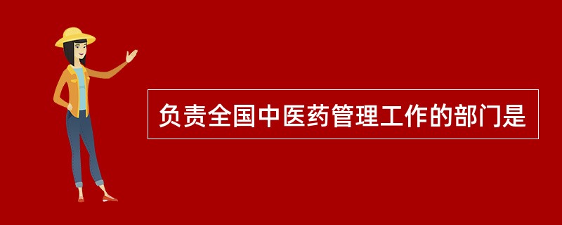 负责全国中医药管理工作的部门是