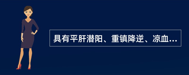 具有平肝潜阳、重镇降逆、凉血止血功效的药物是