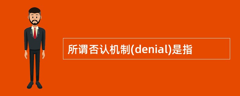 所谓否认机制(denial)是指