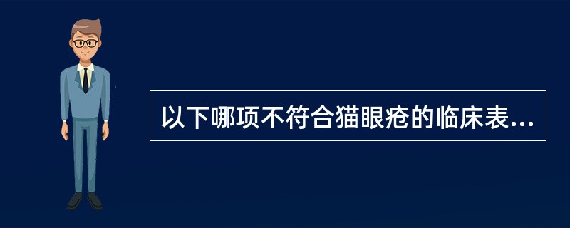 以下哪项不符合猫眼疮的临床表现：