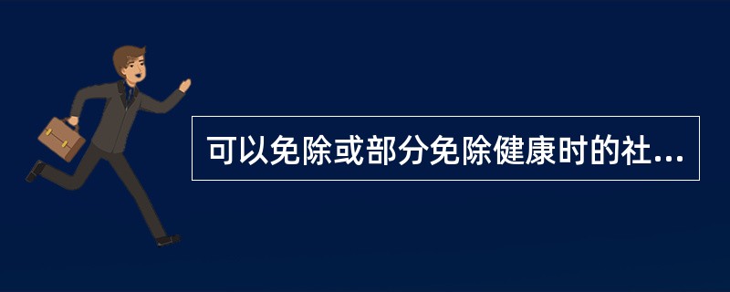 可以免除或部分免除健康时的社会责任是