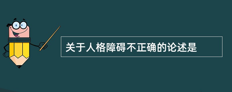 关于人格障碍不正确的论述是