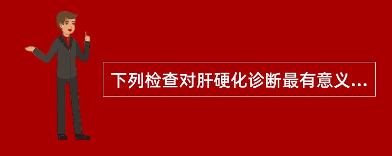 下列检查对肝硬化诊断最有意义的是