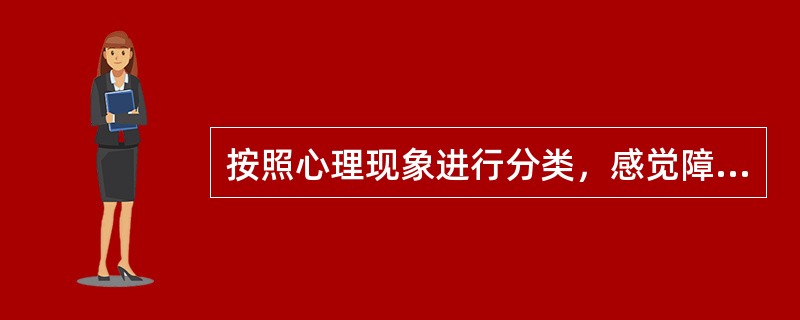 按照心理现象进行分类，感觉障碍、思维障碍、记忆障碍属于