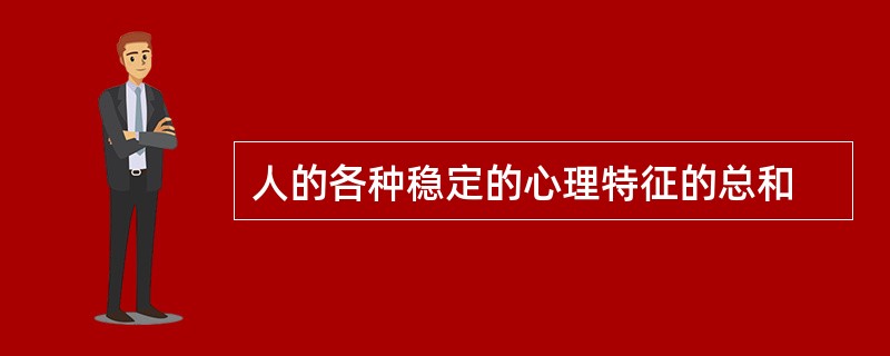 人的各种稳定的心理特征的总和