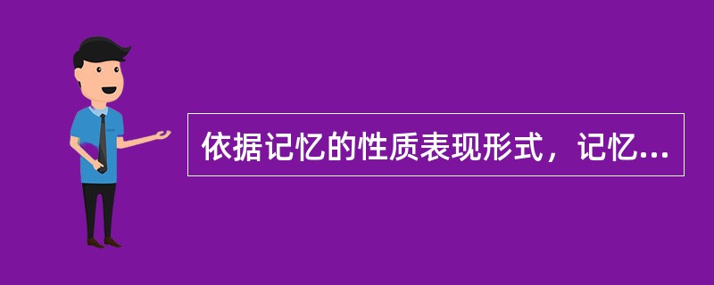 依据记忆的性质表现形式，记忆可以分为