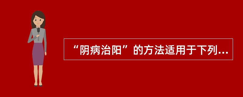 “阴病治阳”的方法适用于下列何证