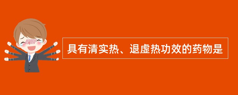 具有清实热、退虚热功效的药物是