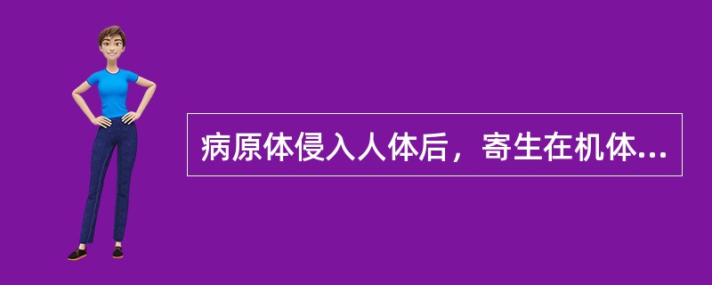 病原体侵入人体后，寄生在机体的某些部位，机体免疫功能使病原体局限化，当机体免疫功能下降时，才引起疾病。此种表现属于