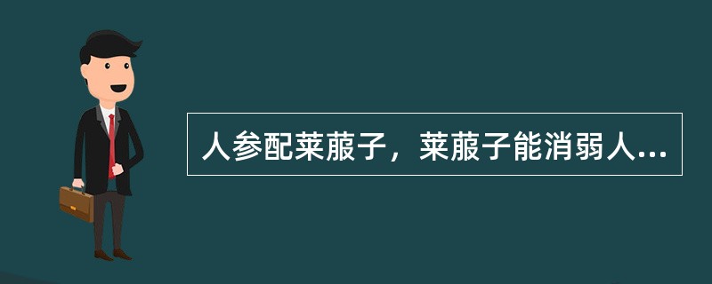 人参配莱菔子，莱菔子能消弱人参的补气功效，这种配伍关系属于的是