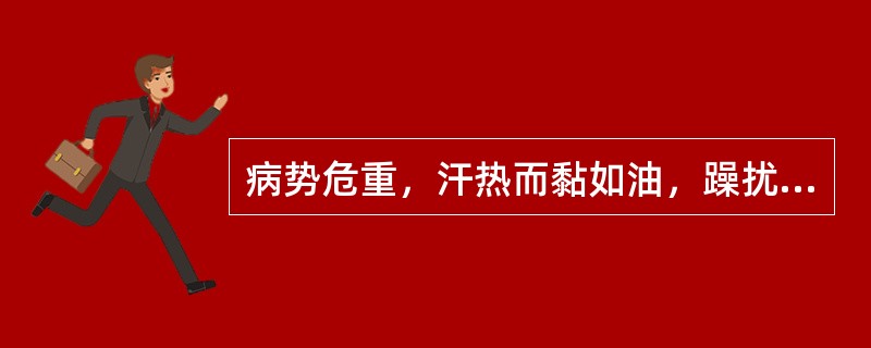 病势危重，汗热而黏如油，躁扰烦渴，脉细数疾属于