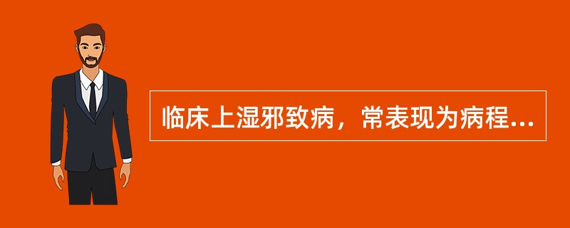 临床上湿邪致病，常表现为病程长，缠绵难愈，其主要原因是