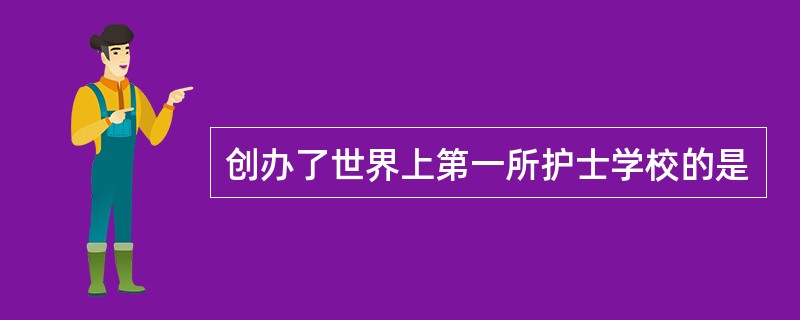 创办了世界上第一所护士学校的是