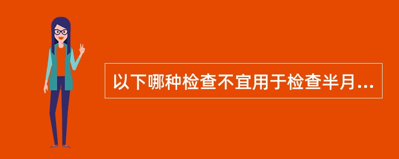 以下哪种检查不宜用于检查半月板损伤？（　　）