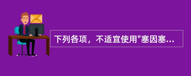 下列各项，不适宜使用"塞因塞用"治疗的病证是