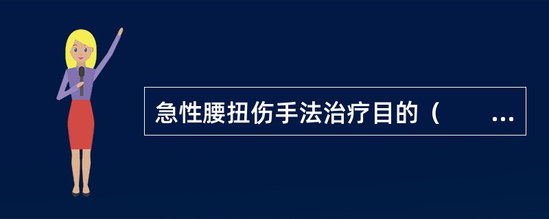 急性腰扭伤手法治疗目的（　　）。