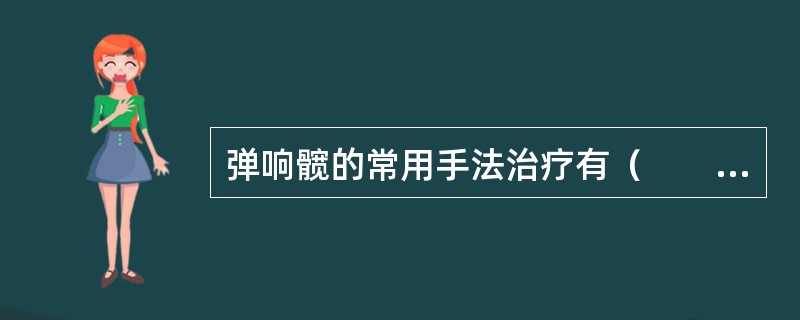 弹响髋的常用手法治疗有（　　）。