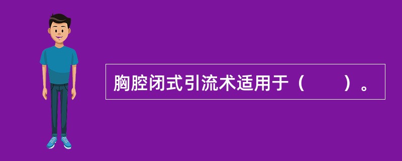 胸腔闭式引流术适用于（　　）。