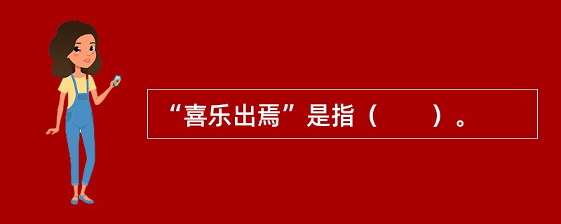 “喜乐出焉”是指（　　）。 