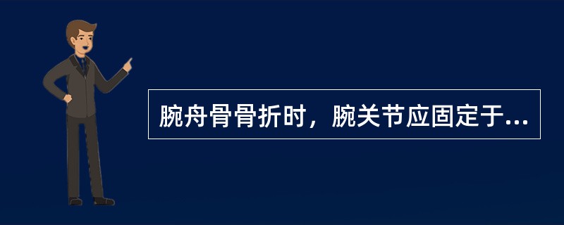 腕舟骨骨折时，腕关节应固定于（　　）。