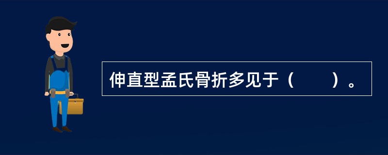 伸直型孟氏骨折多见于（　　）。