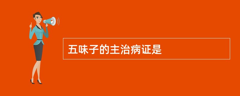 五味子的主治病证是