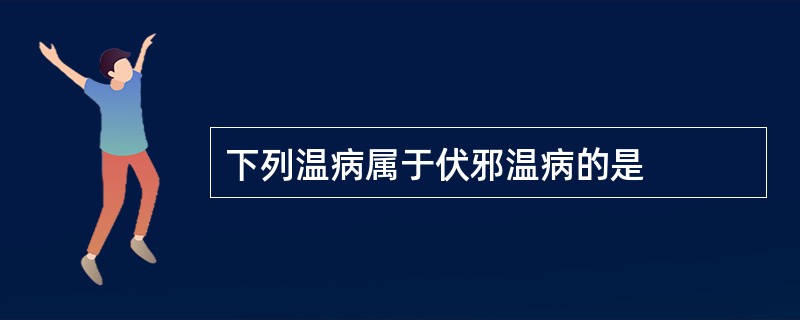 下列温病属于伏邪温病的是