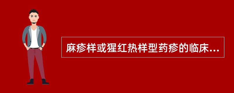 麻疹样或猩红热样型药疹的临床表现是（　　）。
