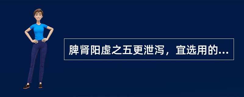 脾肾阳虚之五更泄泻，宜选用的方剂是