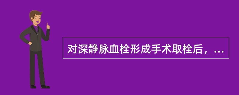 对深静脉血栓形成手术取栓后，仍需要给以抗凝、祛聚疗法治疗的期限是（　　）。