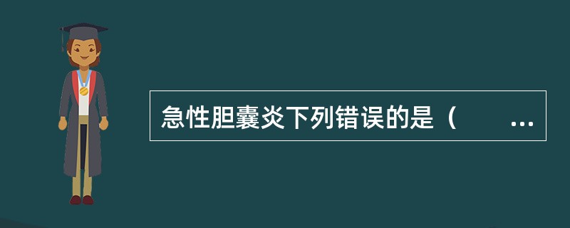 急性胆囊炎下列错误的是（　　）。