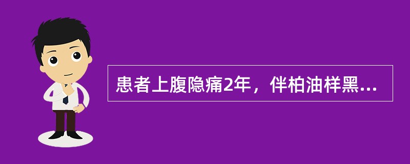 患者上腹隐痛2年，伴柏油样黑便l个月（　　）。