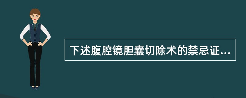 下述腹腔镜胆囊切除术的禁忌证包括（　　）。