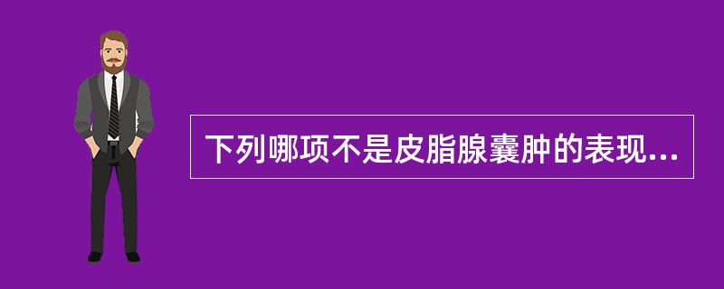 下列哪项不是皮脂腺囊肿的表现?（　　）