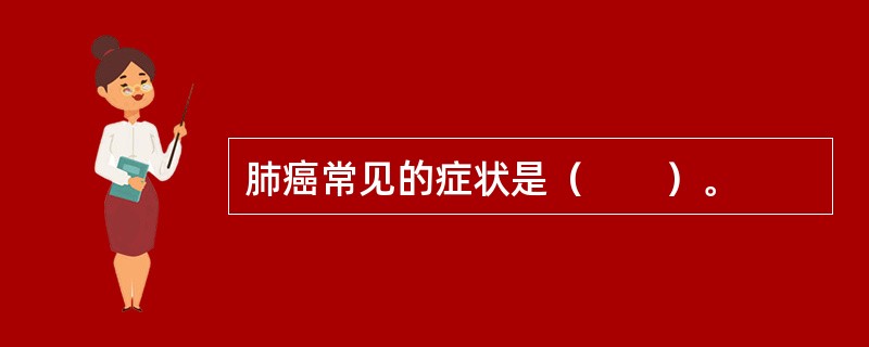 肺癌常见的症状是（　　）。