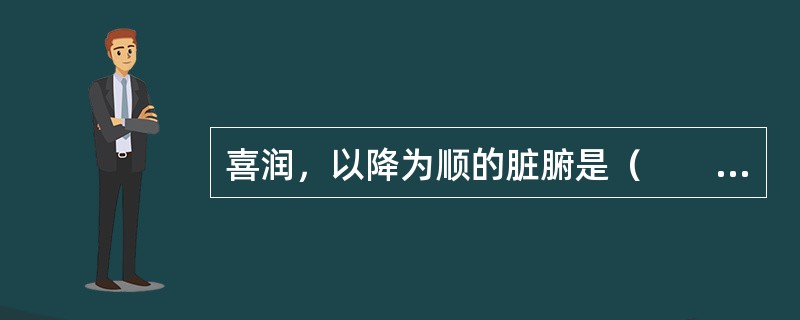 喜润，以降为顺的脏腑是（　　）。