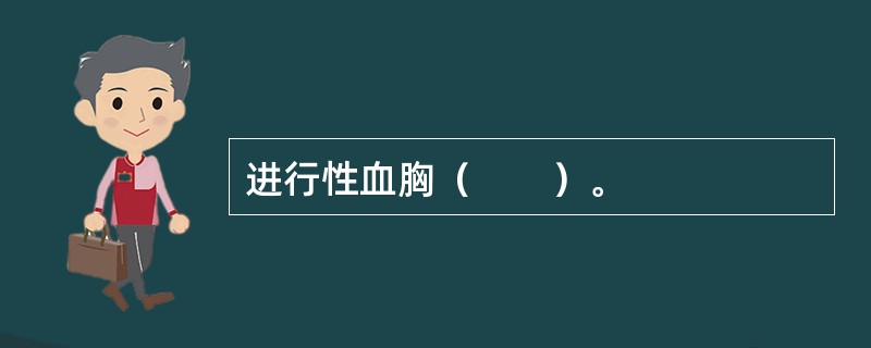 进行性血胸（　　）。