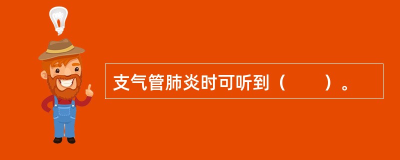 支气管肺炎时可听到（　　）。