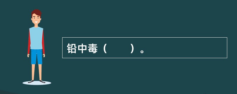 铅中毒（　　）。