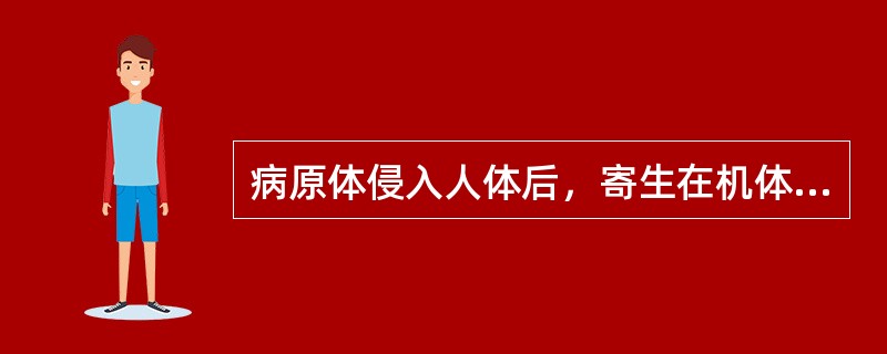 病原体侵入人体后，寄生在机体的某些部位，机体免疫功能使病原体局限化，当机体免疫功能下降时，才引起疾病。此种表现属于