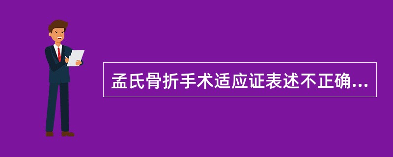 孟氏骨折手术适应证表述不正确的是（　　）。